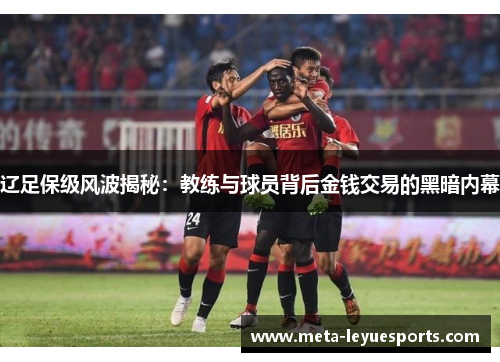 辽足保级风波揭秘：教练与球员背后金钱交易的黑暗内幕