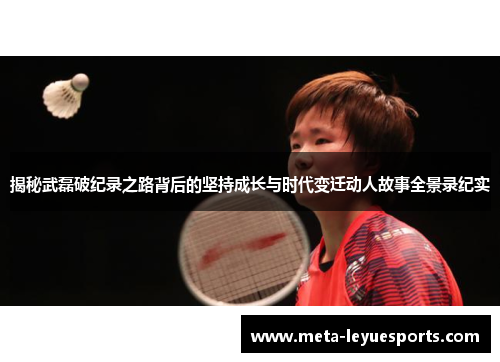 揭秘武磊破纪录之路背后的坚持成长与时代变迁动人故事全景录纪实
