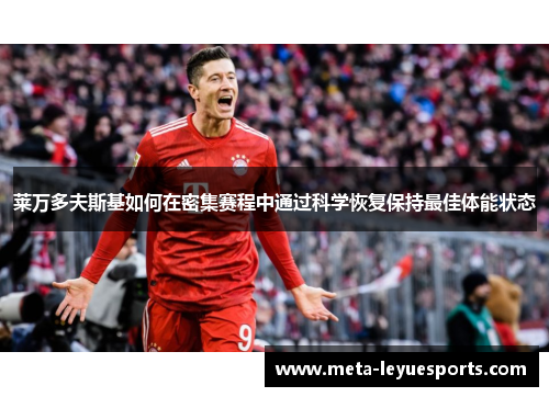 莱万多夫斯基如何在密集赛程中通过科学恢复保持最佳体能状态