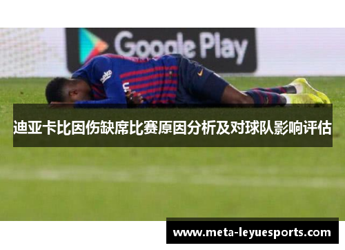 迪亚卡比因伤缺席比赛原因分析及对球队影响评估