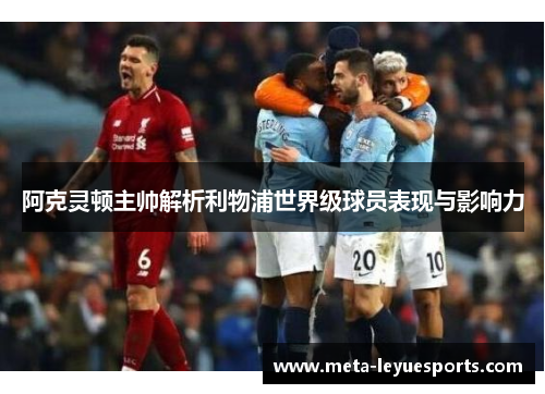 阿克灵顿主帅解析利物浦世界级球员表现与影响力