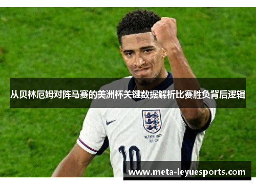 从贝林厄姆对阵马赛的美洲杯关键数据解析比赛胜负背后逻辑 从贝林厄姆对阵马赛的美洲杯关键数据解析比赛胜负背后逻辑