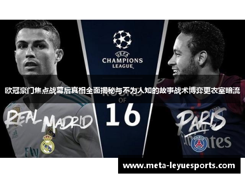 欧冠豪门焦点战幕后真相全面揭秘与不为人知的故事战术博弈更衣室暗流 欧冠豪门焦点战幕后真相全面揭秘与不为人知的故事战术博弈更衣室暗流
