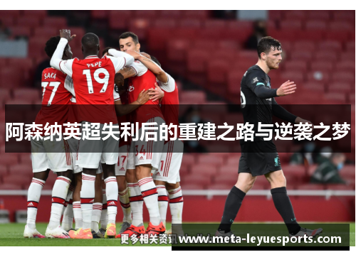 阿森纳英超失利后的重建之路与逆袭之梦