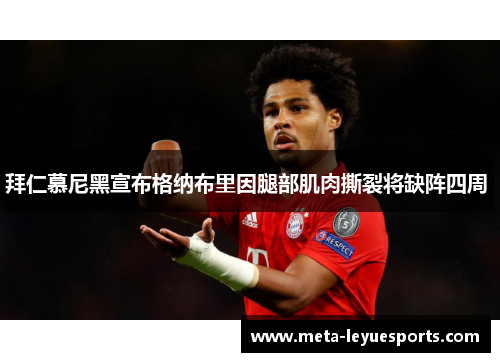 拜仁慕尼黑宣布格纳布里因腿部肌肉撕裂将缺阵四周 拜仁慕尼黑宣布格纳布里因腿部肌肉撕裂将缺阵四周