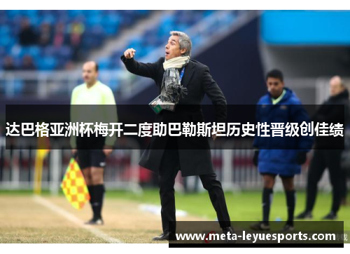 达巴格亚洲杯梅开二度助巴勒斯坦历史性晋级创佳绩 达巴格亚洲杯梅开二度助巴勒斯坦历史性晋级创佳绩