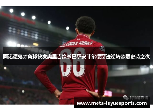 阿诺德鬼才角球快发奥里吉绝杀巴萨安菲尔德奇迹逆转欧冠史诗之夜