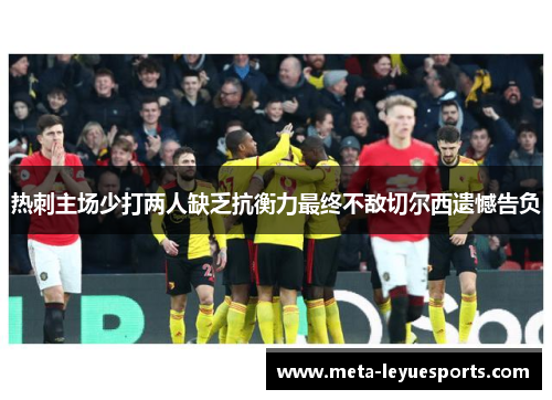 热刺主场少打两人缺乏抗衡力最终不敌切尔西遗憾告负